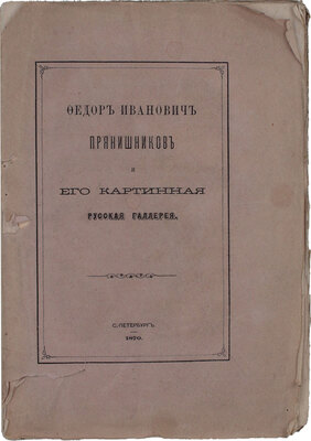 [Ивановский А.Д.]. Федор Иванович Прянишников и его картинная русская галлерея. СПб.: Тип. Ф.С. Сущинского, 1870.